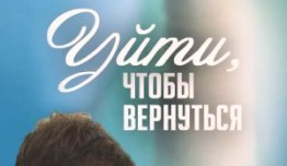 Уйти, чтобы вернуться (сериал 2014) 1 серия